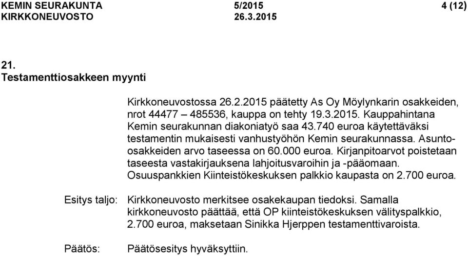 Kirjanpitoarvot poistetaan taseesta vastakirjauksena lahjoitusvaroihin ja -pääomaan. Osuuspankkien Kiinteistökeskuksen palkkio kaupasta on 2.700 euroa.
