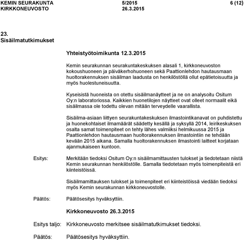 2015 Kemin seurakunnan seurakuntakeskuksen alasali 1, kirkkoneuvoston kokoushuoneen ja päiväkerhohuoneen sekä Paattionlehdon hautausmaan huoltorakennuksen sisäilman laadusta on henkilöstöllä ollut