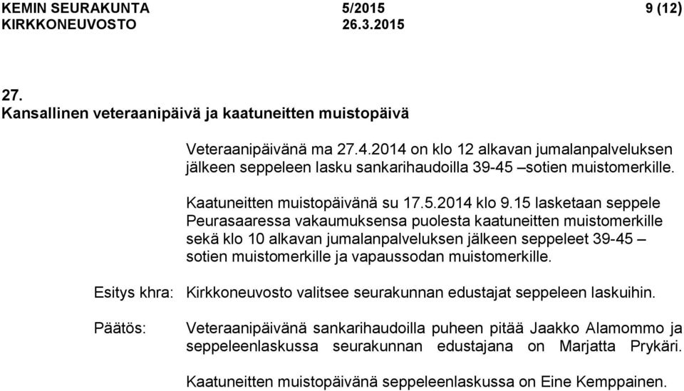 15 lasketaan seppele Peurasaaressa vakaumuksensa puolesta kaatuneitten muistomerkille sekä klo 10 alkavan jumalanpalveluksen jälkeen seppeleet 39-45 sotien muistomerkille ja vapaussodan