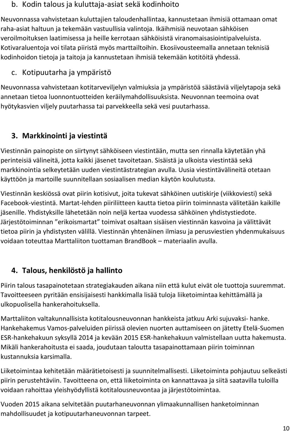 Ekosiivousteemalla annetaan teknisiä kodinhoidon tietoja ja taitoja ja kannustetaan ihmisiä tekemään kotitöitä yhdessä. c.