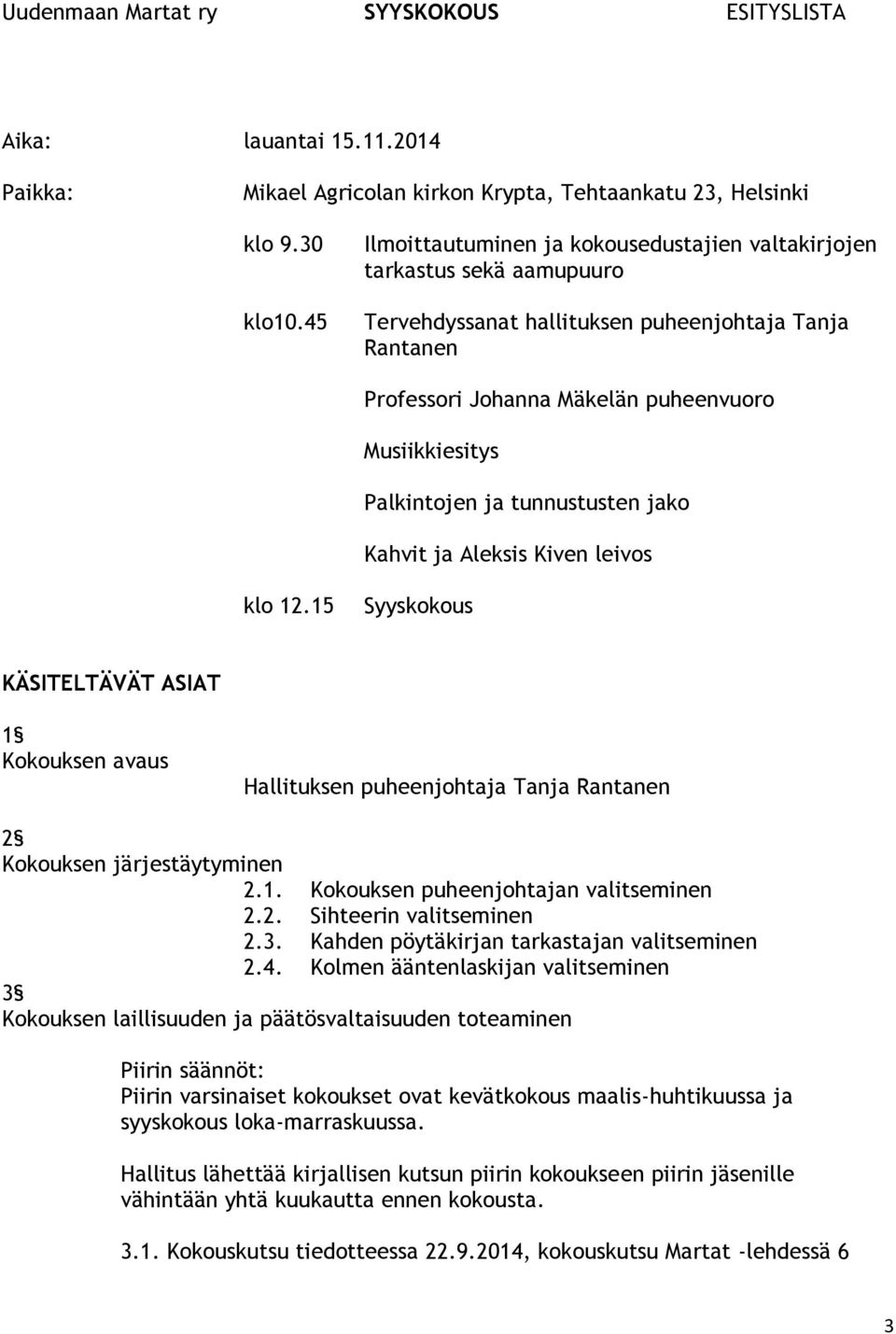 Palkintojen ja tunnustusten jako Kahvit ja Aleksis Kiven leivos klo 12.15 Syyskokous KÄSITELTÄVÄT ASIAT 1 Kokouksen avaus Hallituksen puheenjohtaja Tanja Rantanen 2 Kokouksen järjestäytyminen 2.1. Kokouksen puheenjohtajan valitseminen 2.