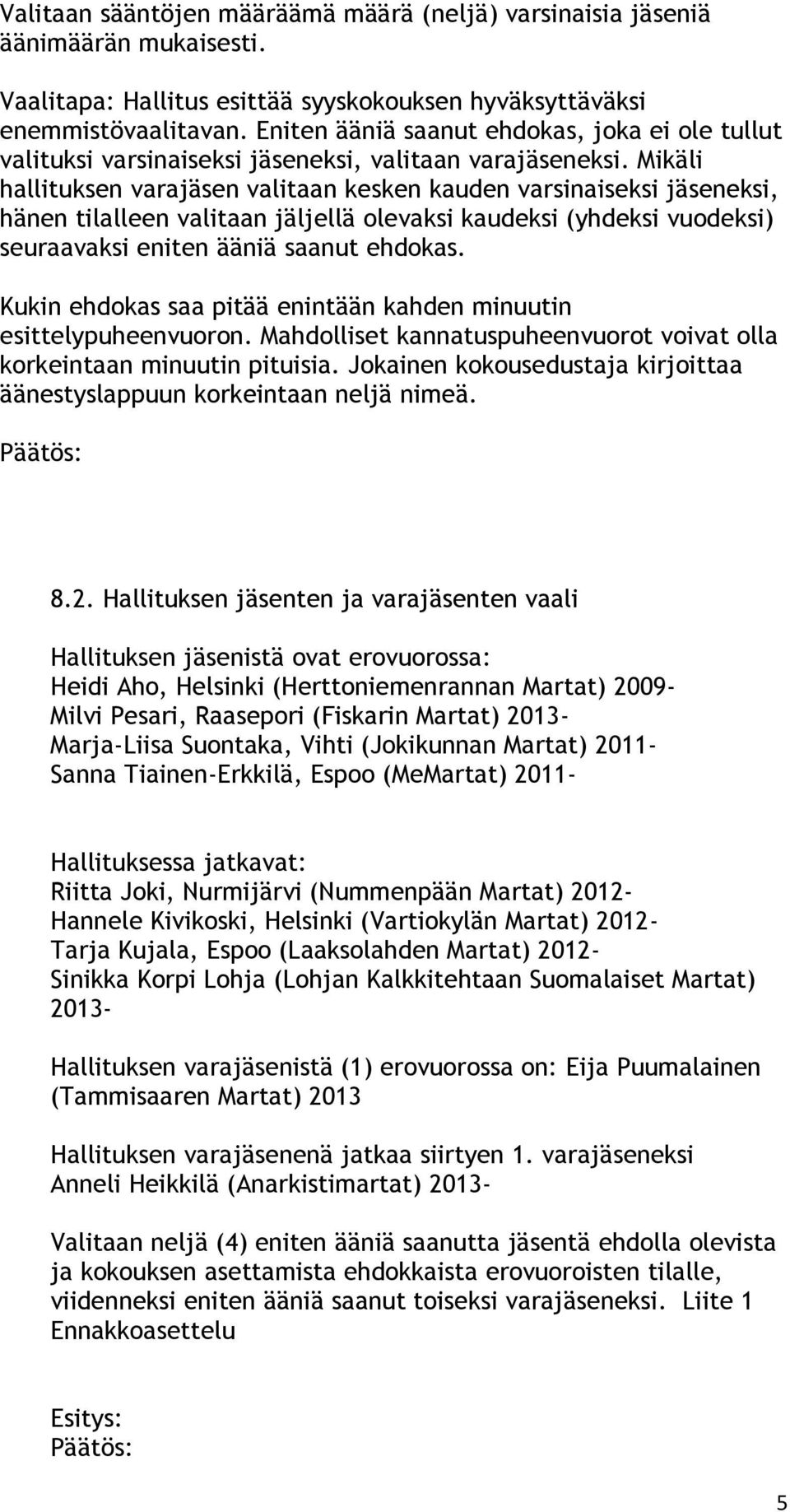 Mikäli hallituksen varajäsen valitaan kesken kauden varsinaiseksi jäseneksi, hänen tilalleen valitaan jäljellä olevaksi kaudeksi (yhdeksi vuodeksi) seuraavaksi eniten ääniä saanut ehdokas.