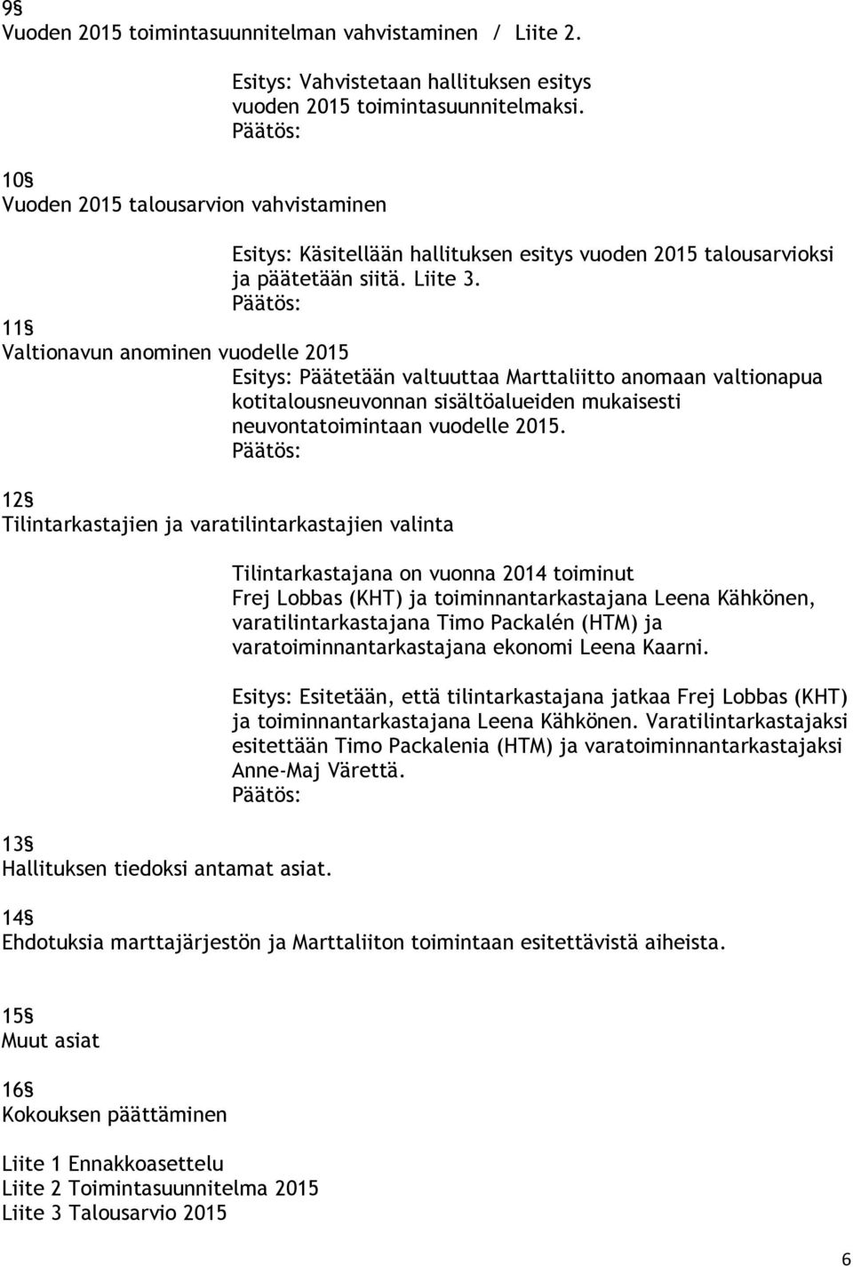 11 Valtionavun anominen vuodelle 2015 Esitys: Päätetään valtuuttaa Marttaliitto anomaan valtionapua kotitalousneuvonnan sisältöalueiden mukaisesti neuvontatoimintaan vuodelle 2015.