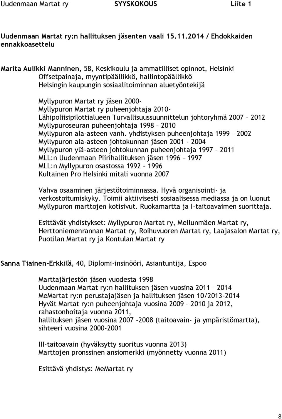 aluetyöntekijä Myllypuron Martat ry jäsen 2000- Myllypuron Martat ry puheenjohtaja 2010- Lähipoliisipilottialueen Turvallisuussuunnittelun johtoryhmä 2007 2012 Myllypuroseuran puheenjohtaja 1998 2010