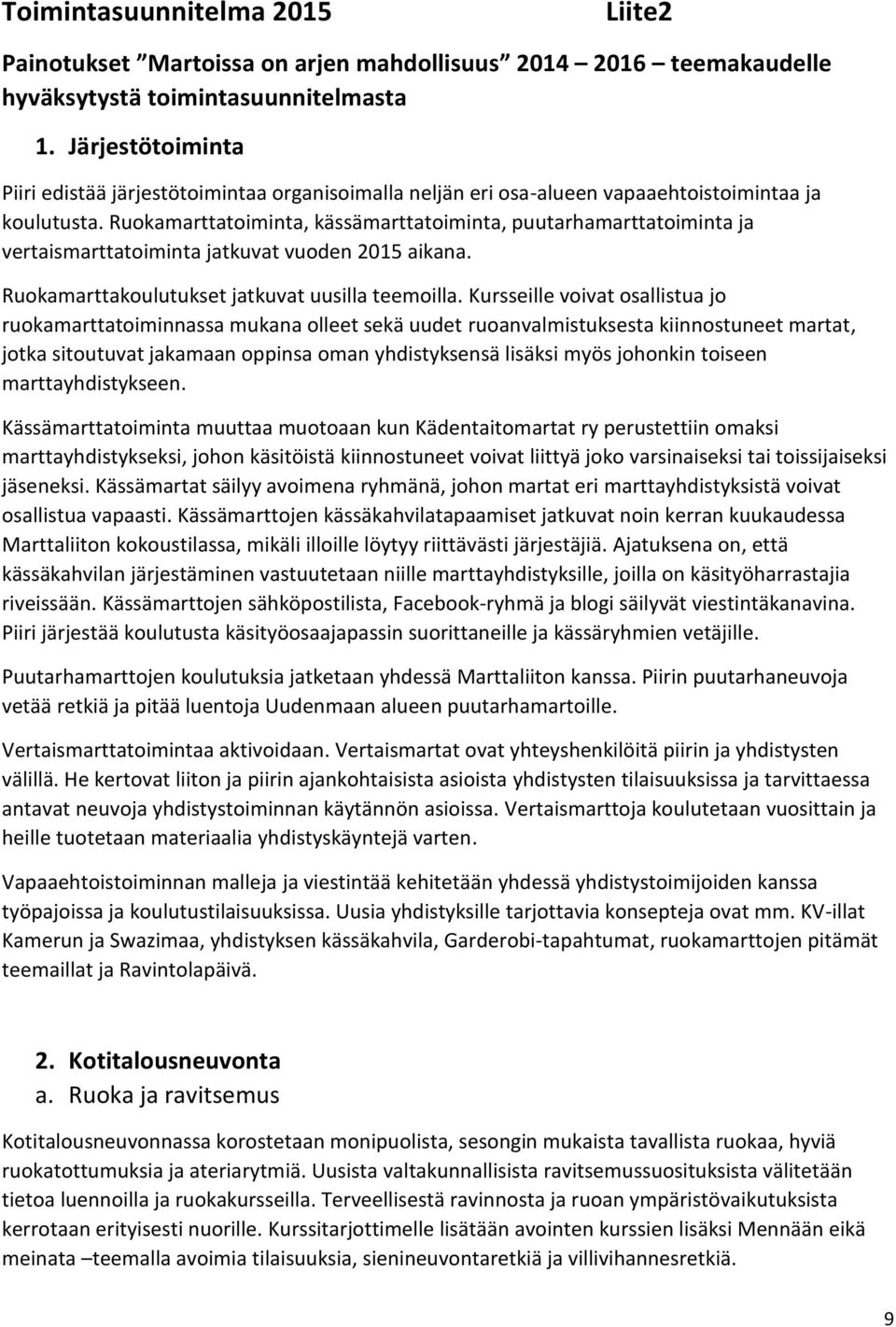 Ruokamarttatoiminta, kässämarttatoiminta, puutarhamarttatoiminta ja vertaismarttatoiminta jatkuvat vuoden 2015 aikana. Ruokamarttakoulutukset jatkuvat uusilla teemoilla.