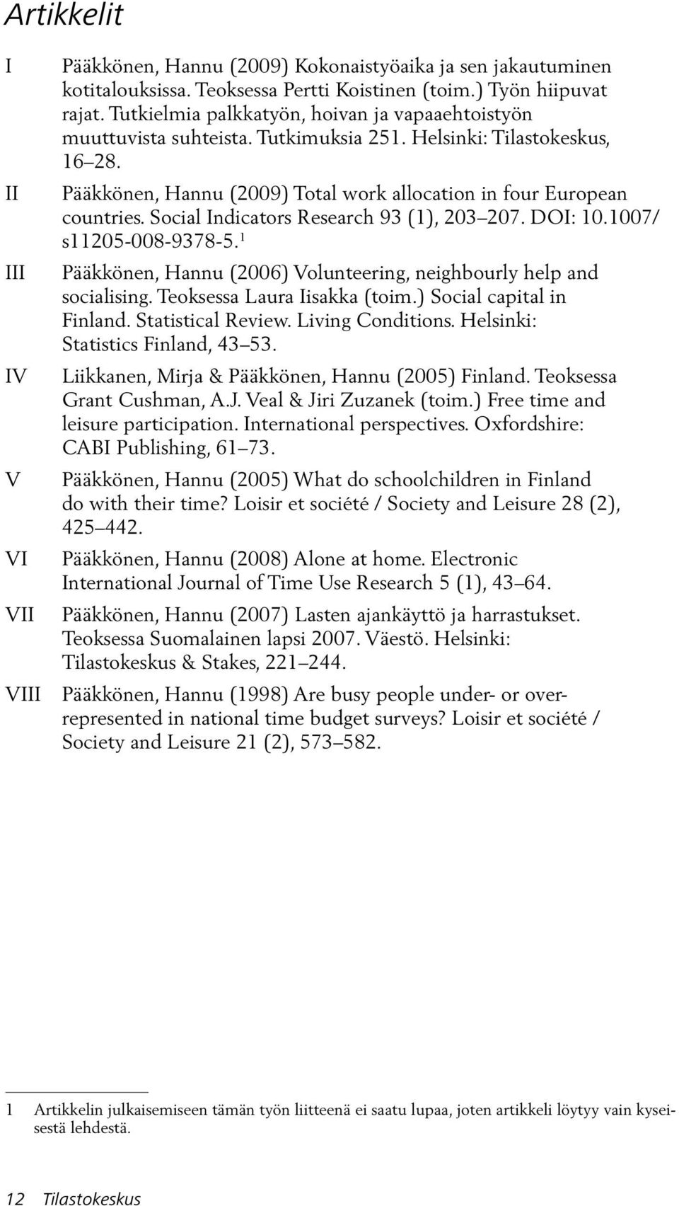 Social Indicators Research 93 (1), 203 207. DOI: 10.1007/ s11205-008-9378-5. 1 Pääkkönen, Hannu (2006) Volunteering, neighbourly help and socialising. Teoksessa Laura Iisakka (toim.