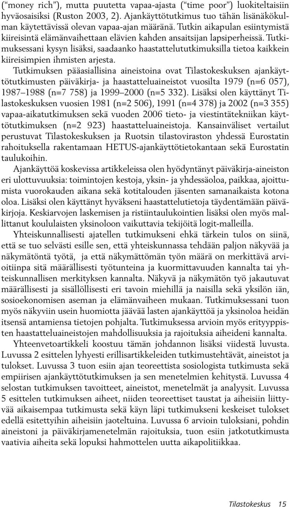 Tutkimuksessani kysyn lisäksi, saadaanko haastattelututkimuksilla tietoa kaikkein kiireisimpien ihmisten arjesta.
