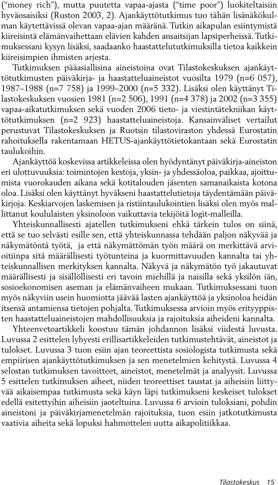 Tutkimuksessani kysyn lisäksi, saadaanko haastattelututkimuksilla tietoa kaikkein kiireisimpien ihmisten arjesta.