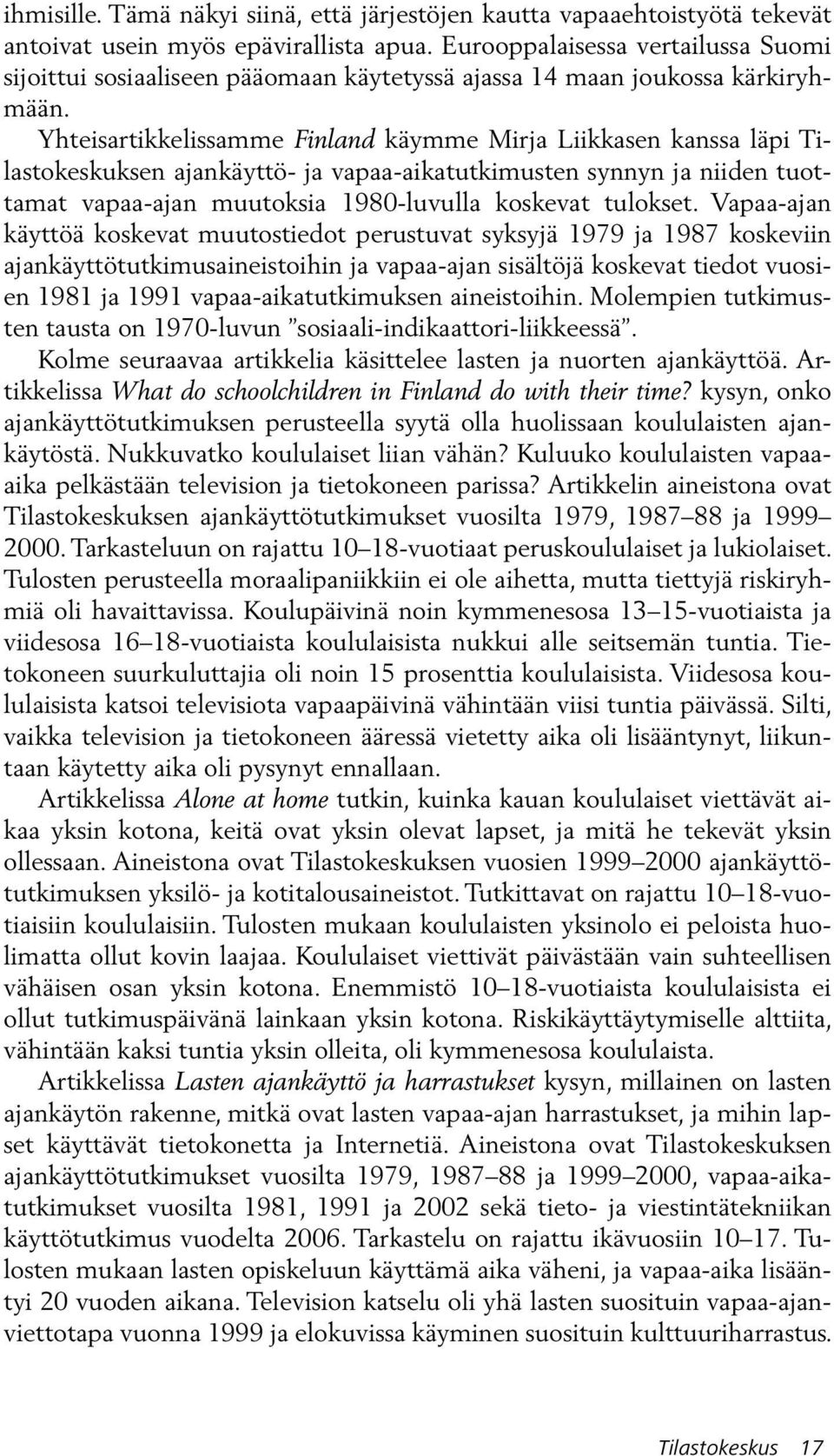 Yhteisartikkelissamme Finland käymme Mirja Liikkasen kanssa läpi Tilastokeskuksen ajankäyttö- ja vapaa-aikatutkimusten synnyn ja niiden tuottamat vapaa-ajan muutoksia 1980-luvulla koskevat tulokset.