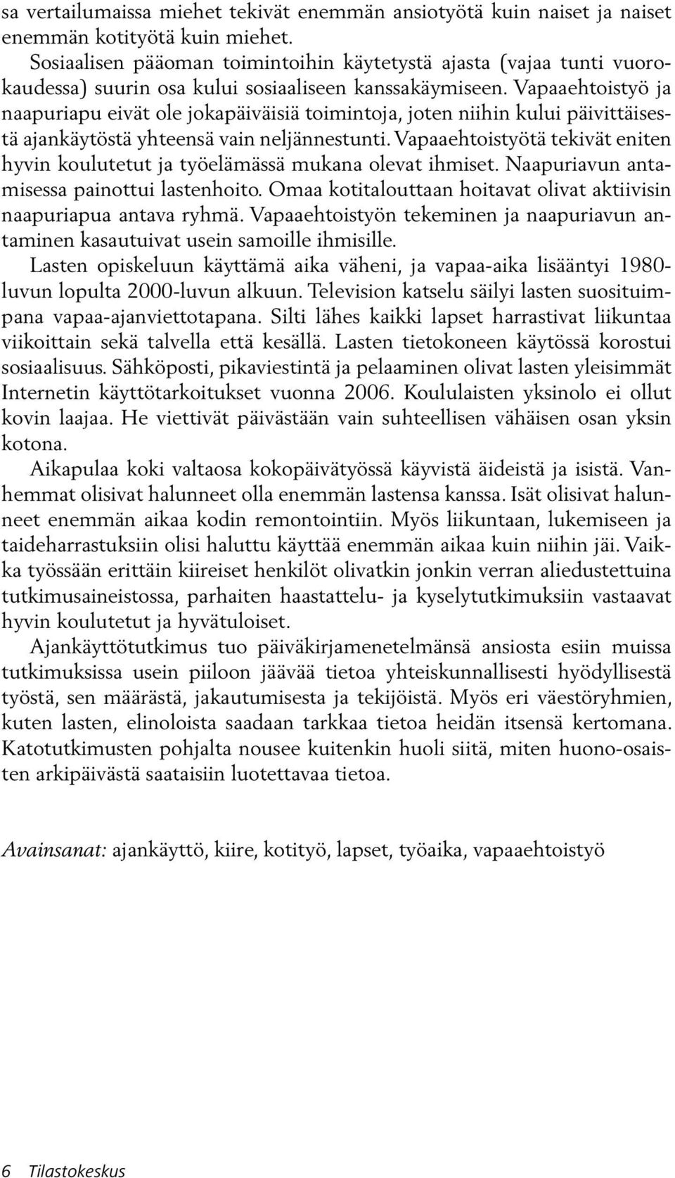 Vapaaehtoistyö ja naapuriapu eivät ole jokapäiväisiä toimintoja, joten niihin kului päivittäisestä ajankäytöstä yhteensä vain neljännestunti.