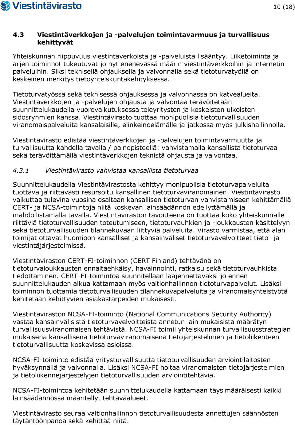 Siksi teknisellä ohjauksella ja valvonnalla sekä tietoturvatyöllä on keskeinen merkitys tietoyhteiskuntakehityksessä. Tietoturvatyössä sekä teknisessä ohjauksessa ja valvonnassa on katvealueita.