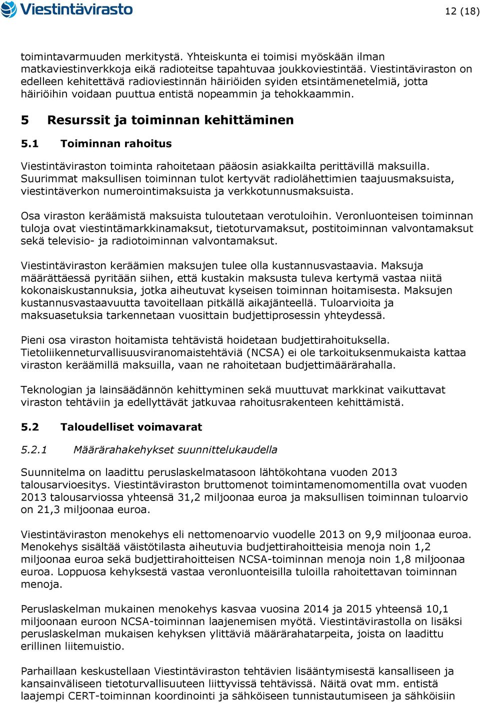5 Resurssit ja toiminnan kehittäminen 5.1 Toiminnan rahoitus Viestintäviraston toiminta rahoitetaan pääosin asiakkailta perittävillä maksuilla.