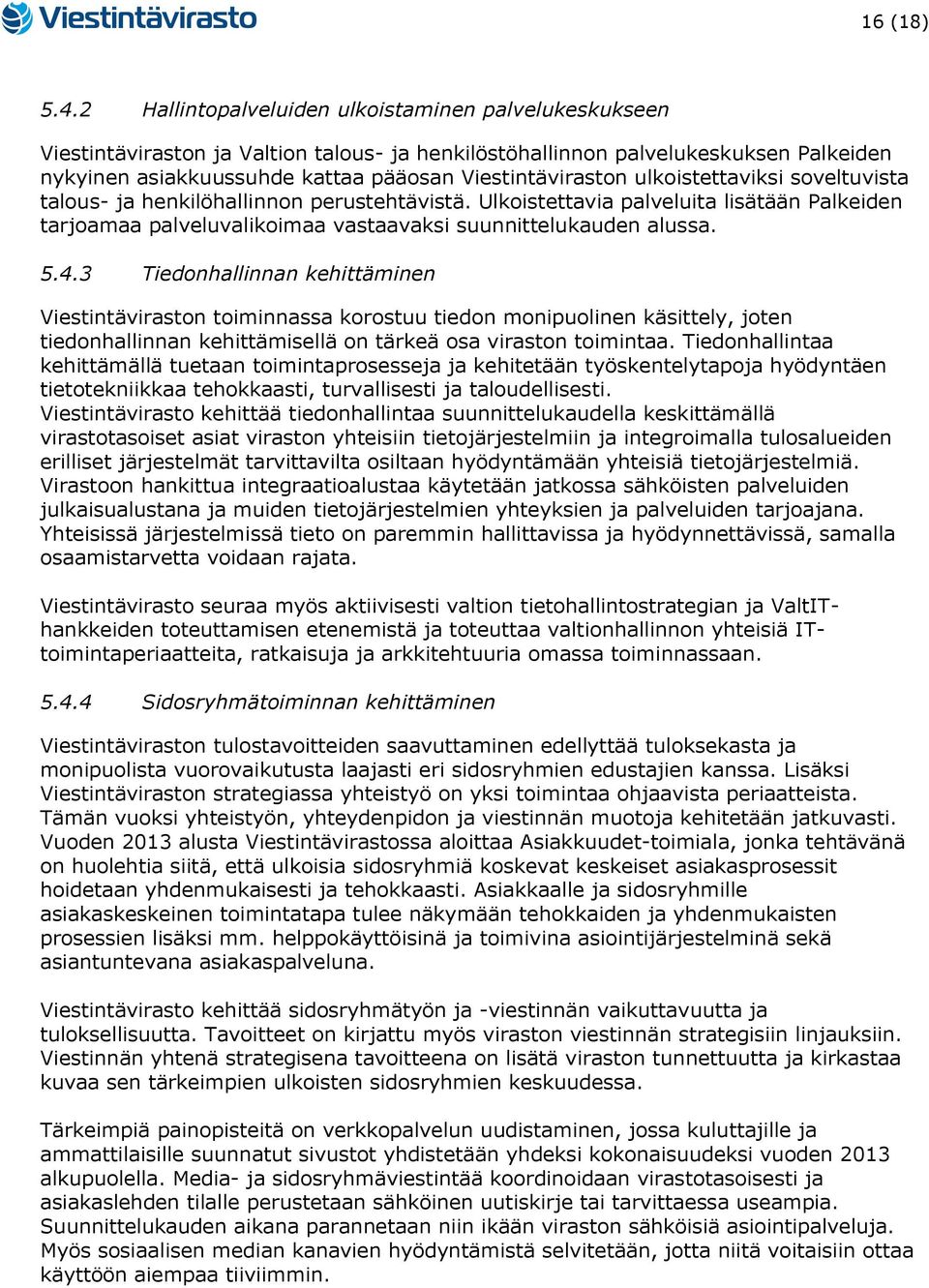 ulkoistettaviksi soveltuvista talous- ja henkilöhallinnon perustehtävistä. Ulkoistettavia palveluita lisätään Palkeiden tarjoamaa palveluvalikoimaa vastaavaksi suunnittelukauden alussa. 5.4.