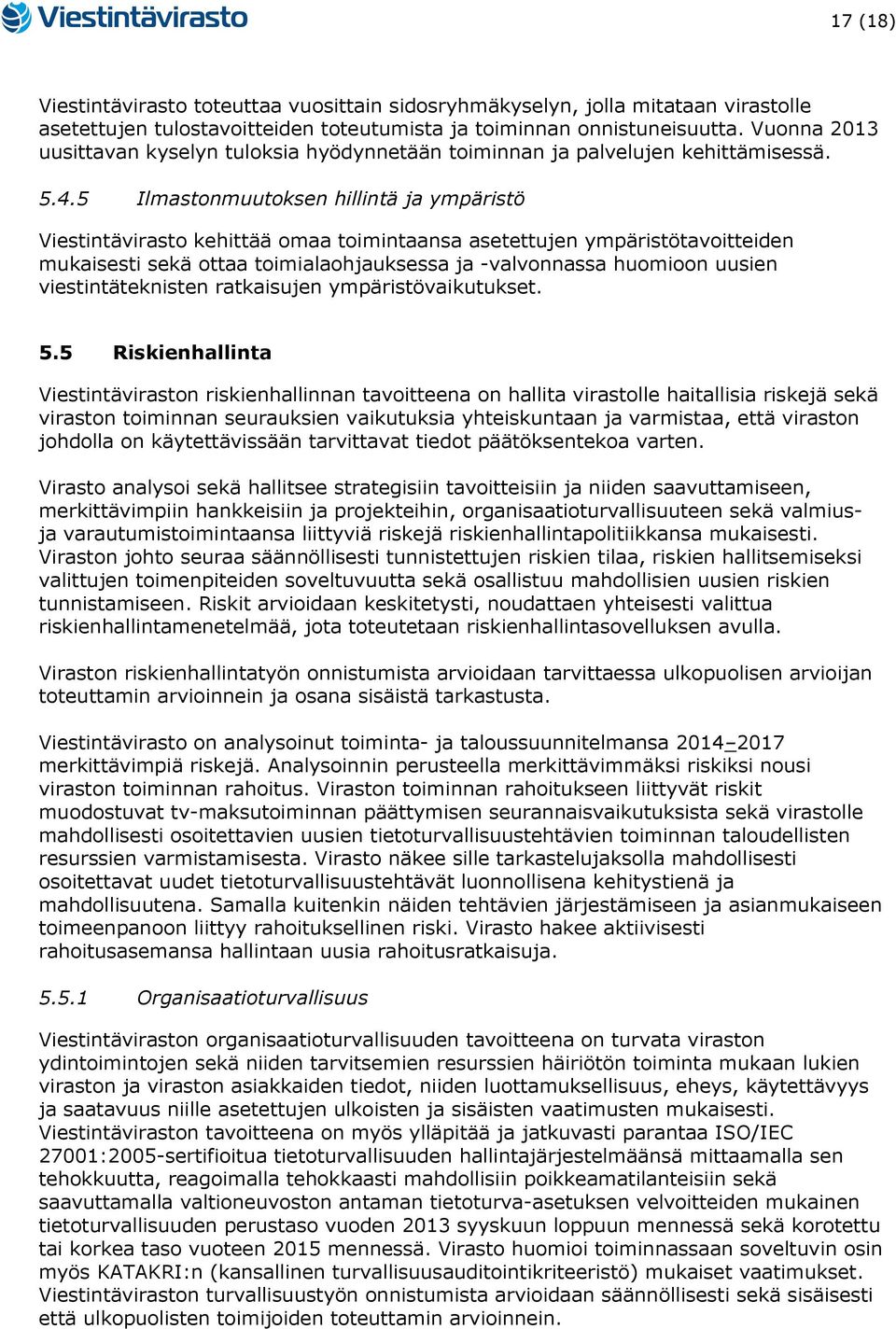 5 Ilmastonmuutoksen hillintä ja ympäristö Viestintävirasto kehittää omaa toimintaansa asetettujen ympäristötavoitteiden mukaisesti sekä ottaa toimialaohjauksessa ja -valvonnassa huomioon uusien