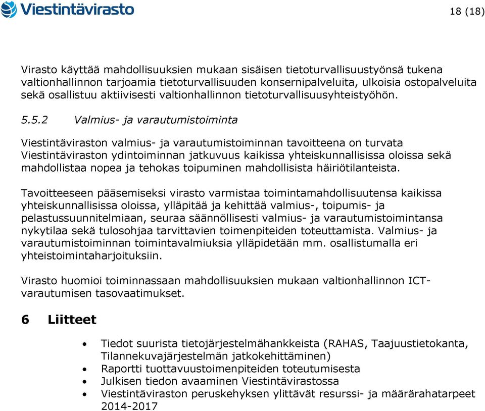 5.2 Valmius- ja varautumistoiminta Viestintäviraston valmius- ja varautumistoiminnan tavoitteena on turvata Viestintäviraston ydintoiminnan jatkuvuus kaikissa yhteiskunnallisissa oloissa sekä