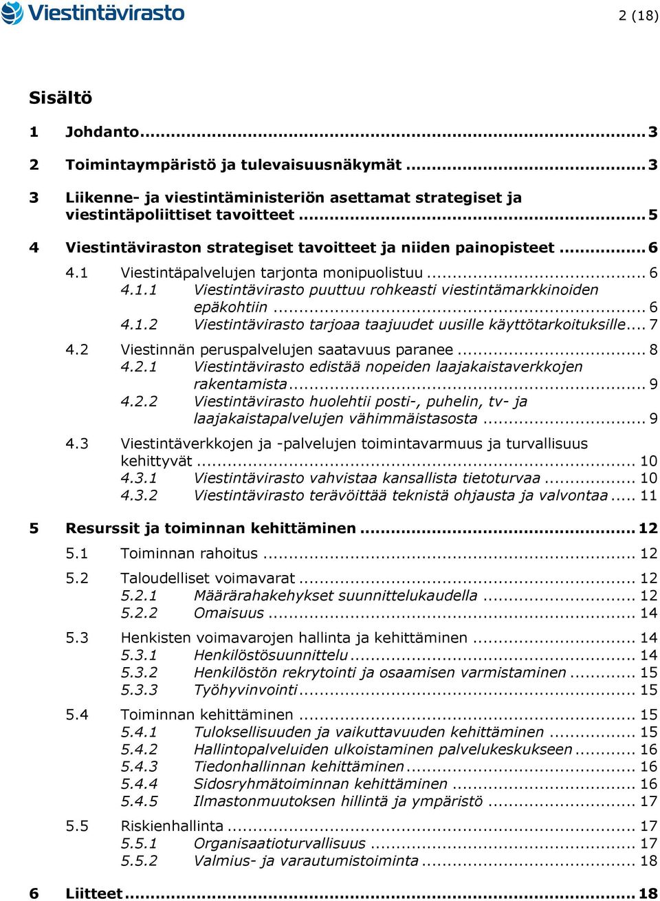 .. 6 4.1.2 Viestintävirasto tarjoaa taajuudet uusille käyttötarkoituksille... 7 4.2 Viestinnän peruspalvelujen saatavuus paranee... 8 4.2.1 Viestintävirasto edistää nopeiden laajakaistaverkkojen rakentamista.