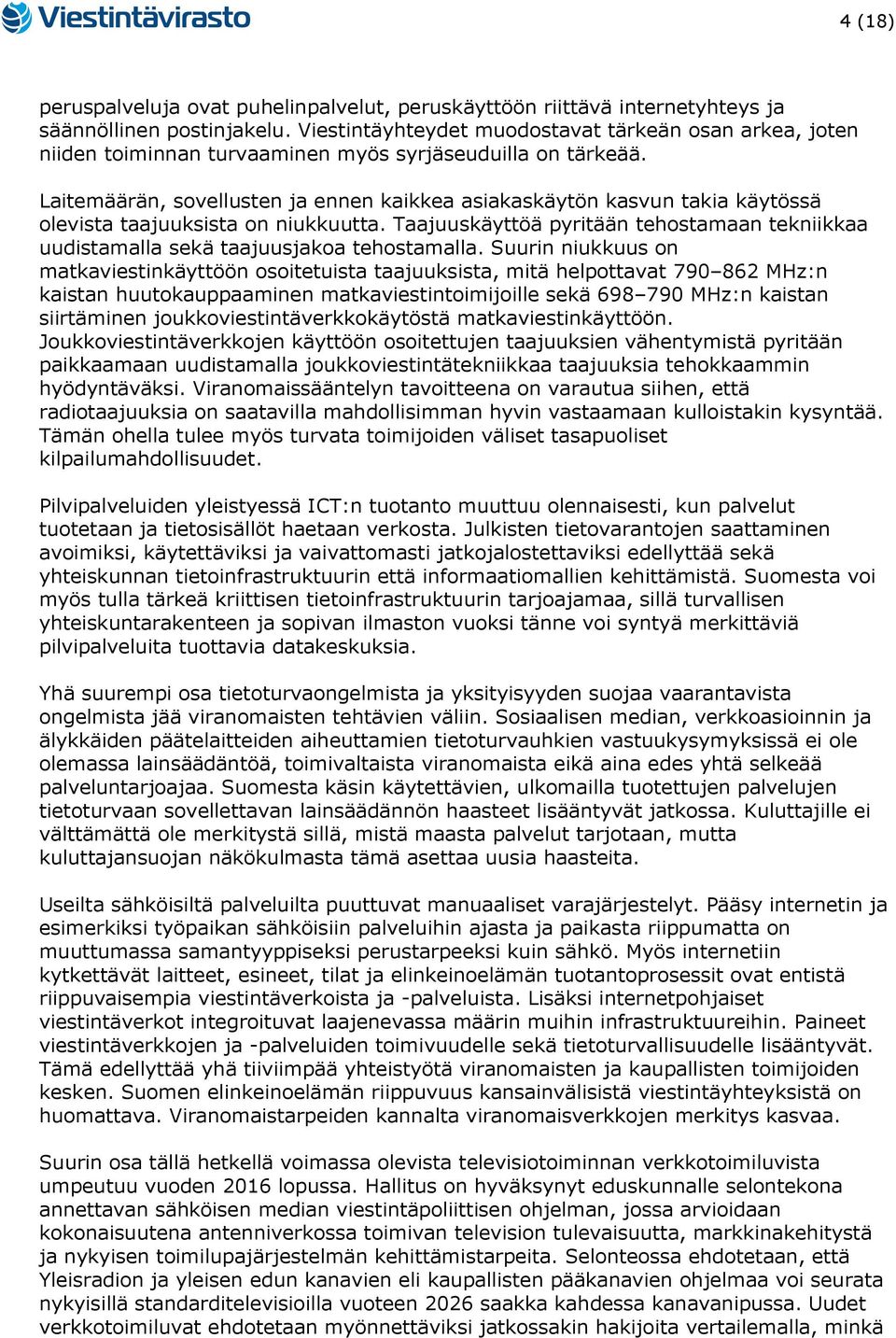 Laitemäärän, sovellusten ja ennen kaikkea asiakaskäytön kasvun takia käytössä olevista taajuuksista on niukkuutta.
