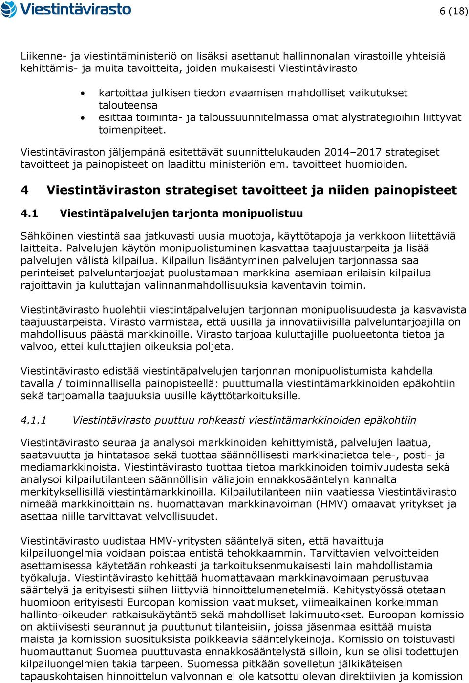 Viestintäviraston jäljempänä esitettävät suunnittelukauden 2014 2017 strategiset tavoitteet ja painopisteet on laadittu ministeriön em. tavoitteet huomioiden.