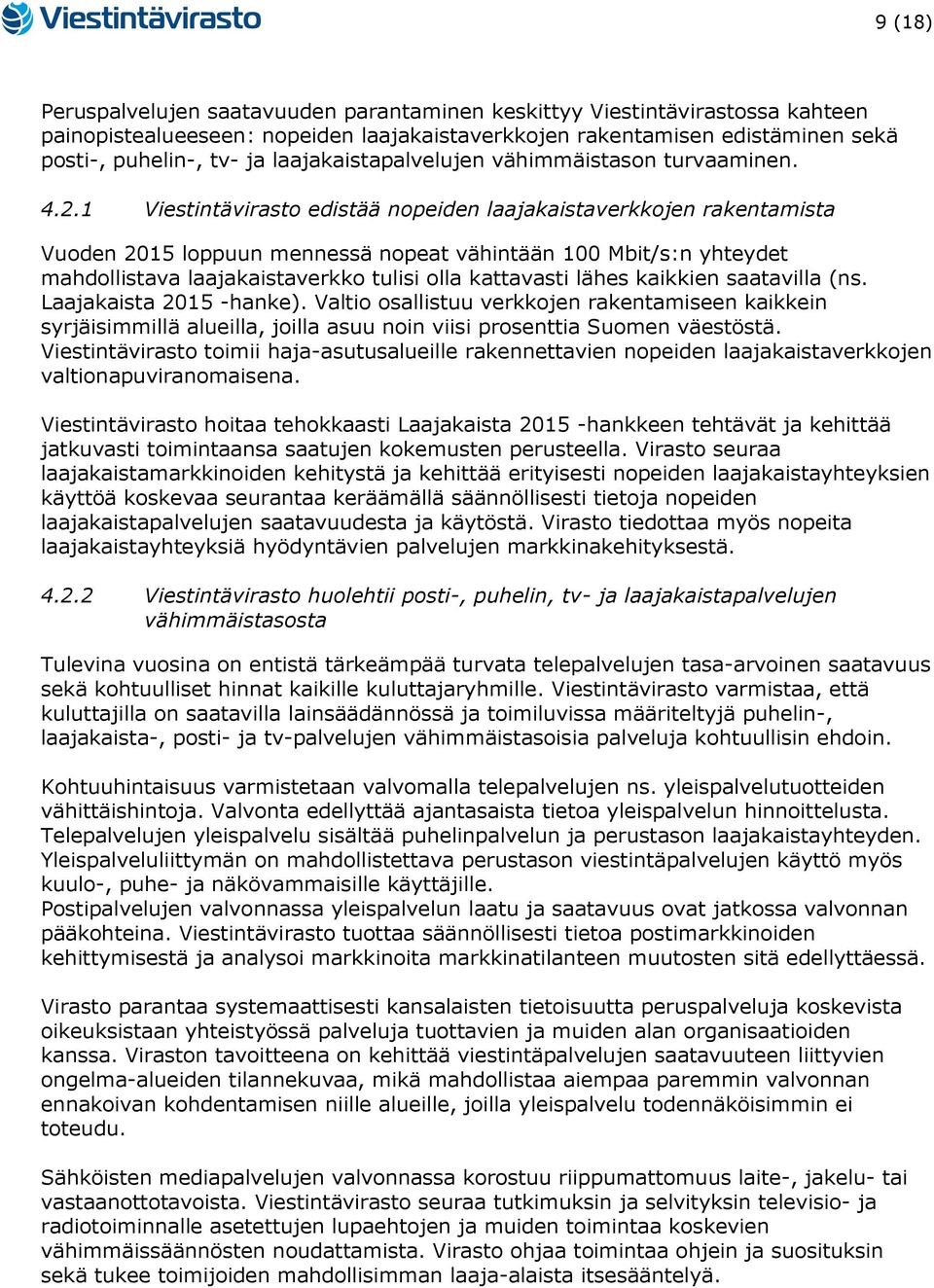 1 Viestintävirasto edistää nopeiden laajakaistaverkkojen rakentamista Vuoden 2015 loppuun mennessä nopeat vähintään 100 Mbit/s:n yhteydet mahdollistava laajakaistaverkko tulisi olla kattavasti lähes