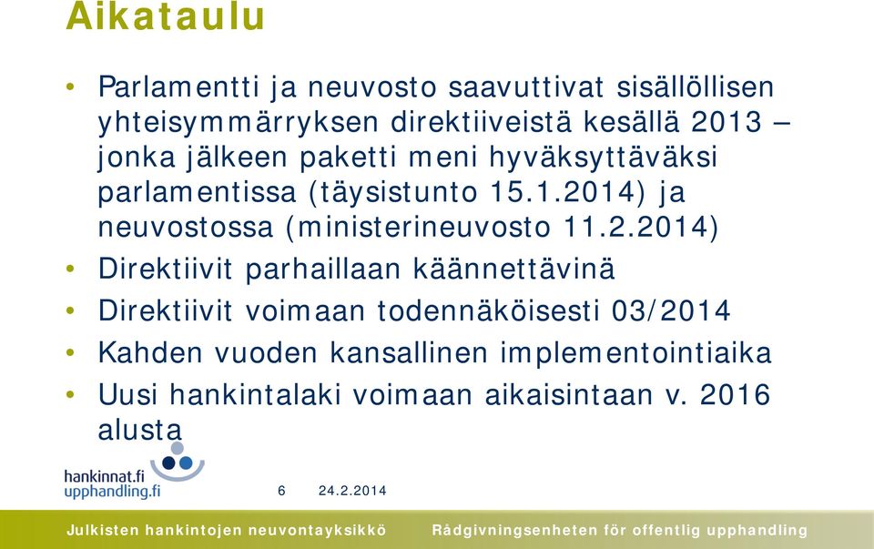 2.2014) Direktiivit parhaillaan käännettävinä Direktiivit voimaan todennäköisesti 03/2014 Kahden vuoden