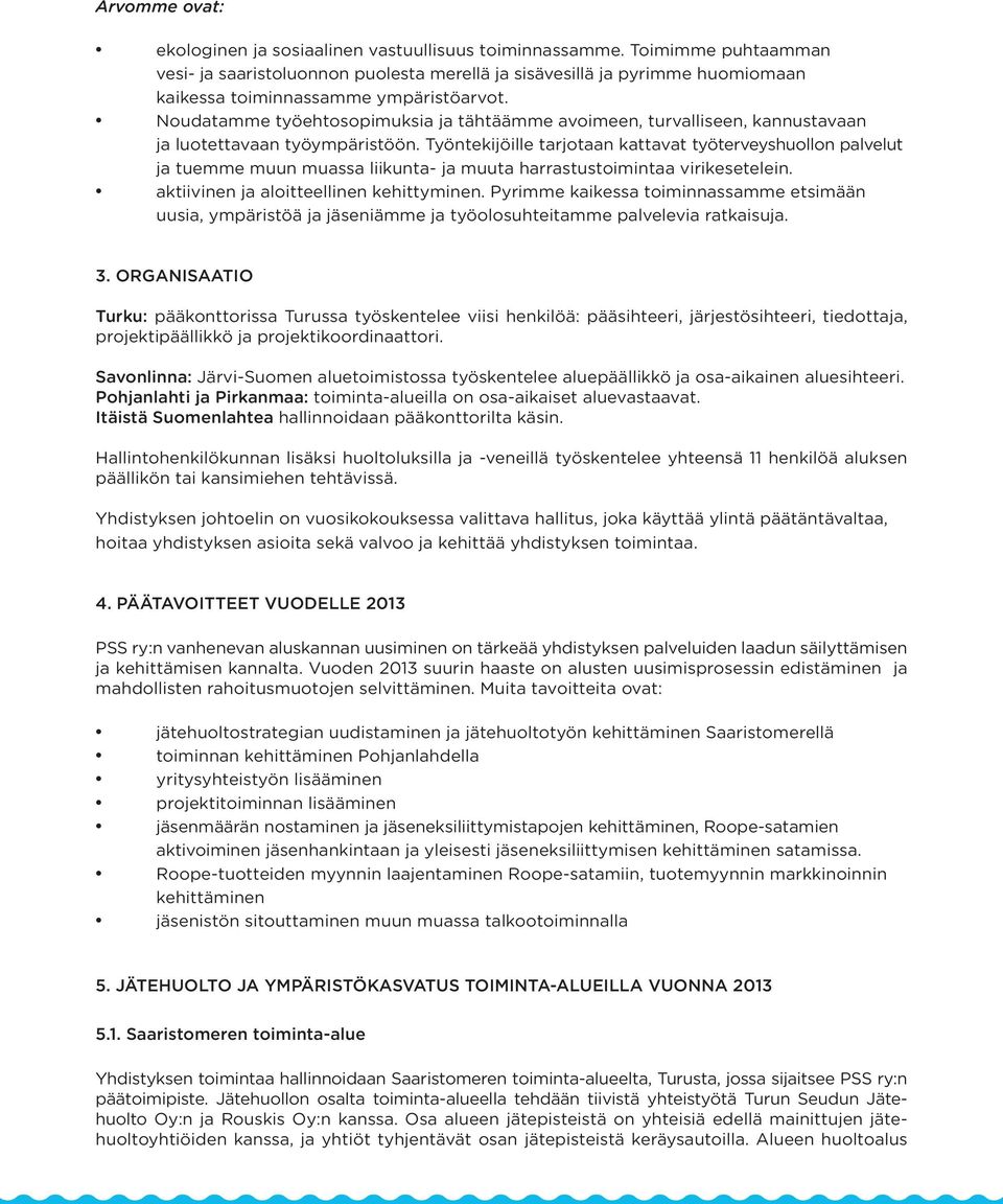 Noudatamme työehtosopimuksia ja tähtäämme avoimeen, turvalliseen, kannustavaan ja luotettavaan työympäristöön.