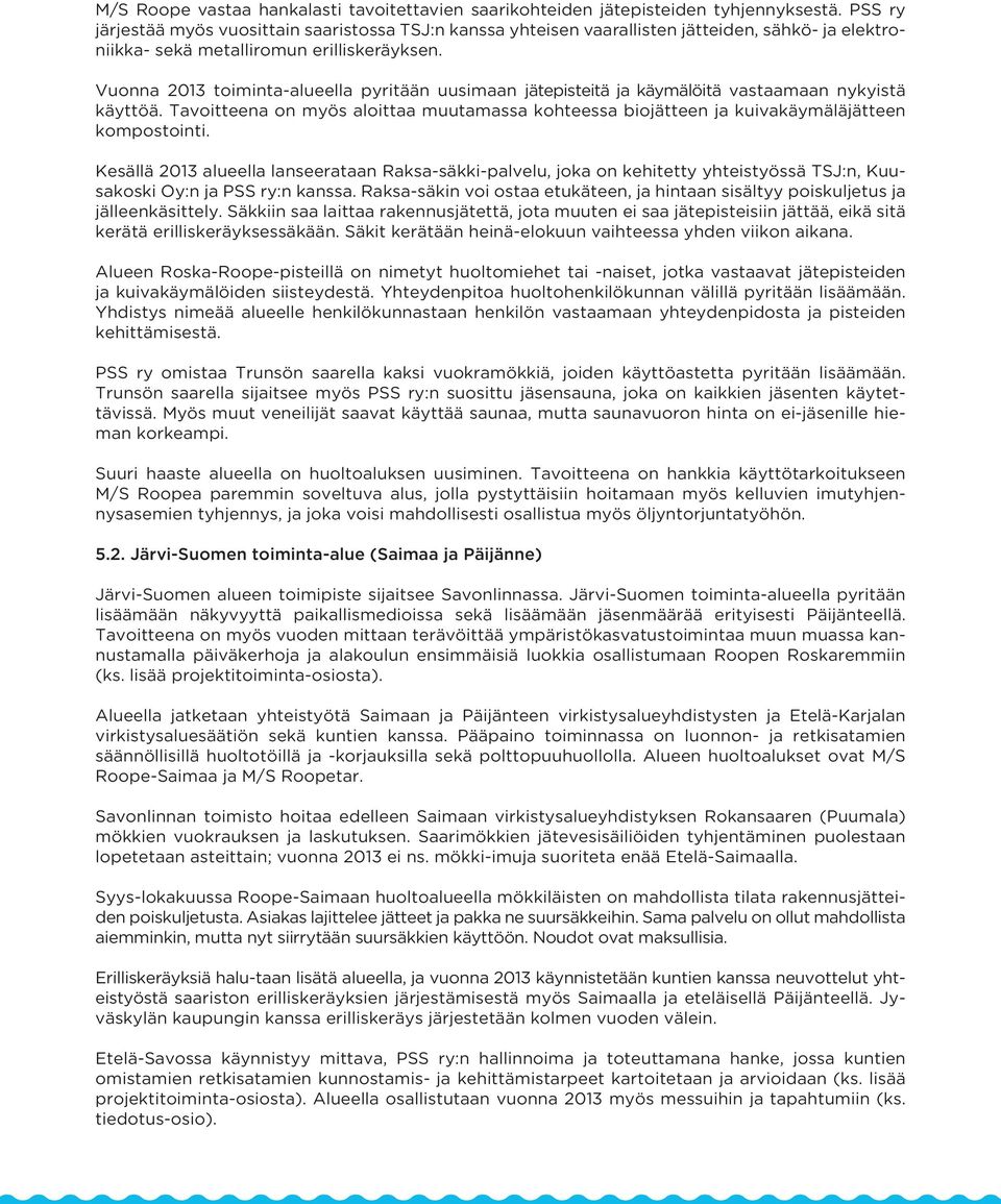 Vuonna 2013 toiminta-alueella pyritään uusimaan jätepisteitä ja käymälöitä vastaamaan nykyistä käyttöä.