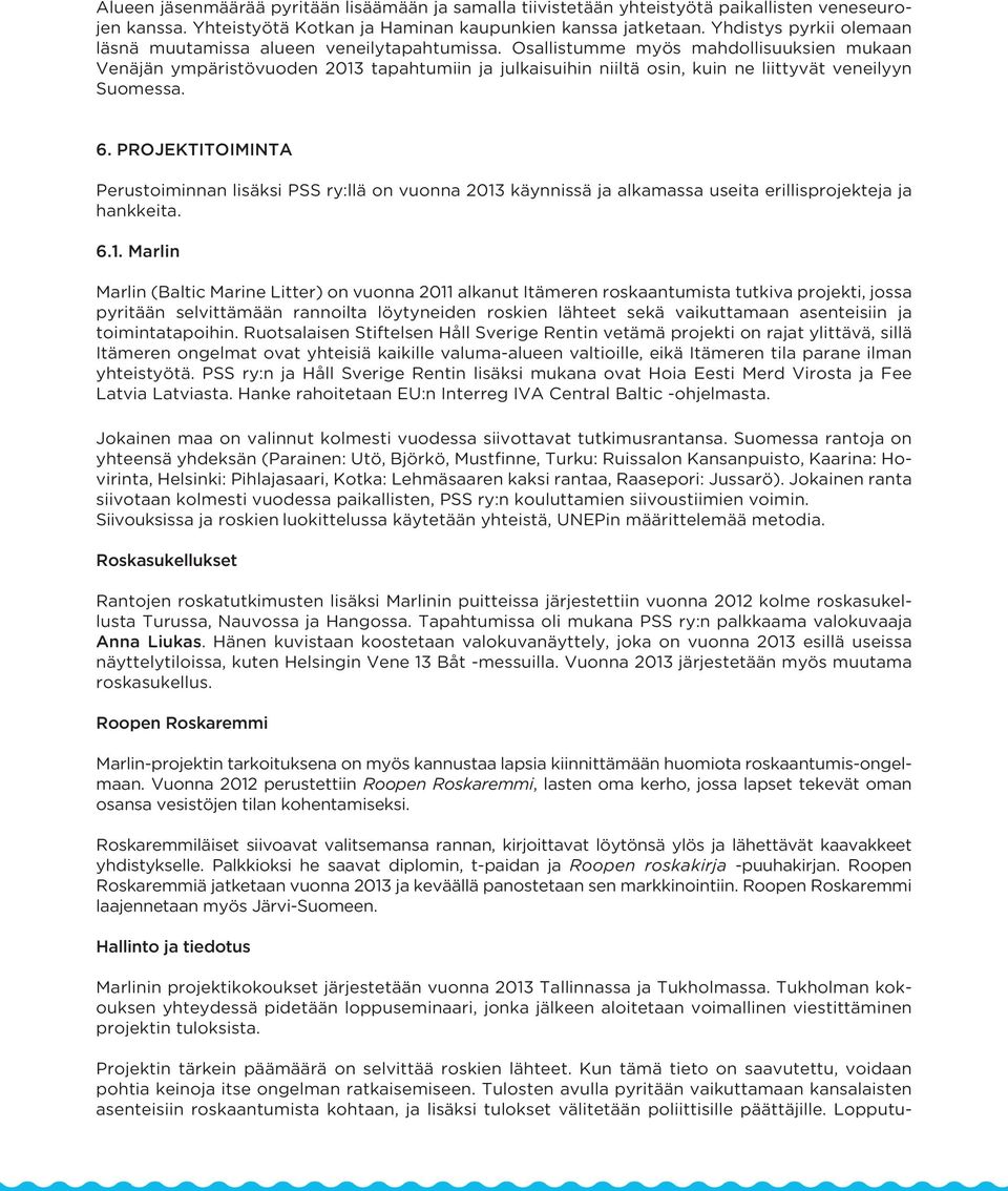 Osallistumme myös mahdollisuuksien mukaan Venäjän ympäristövuoden 2013 tapahtumiin ja julkaisuihin niiltä osin, kuin ne liittyvät veneilyyn Suomessa. 6.