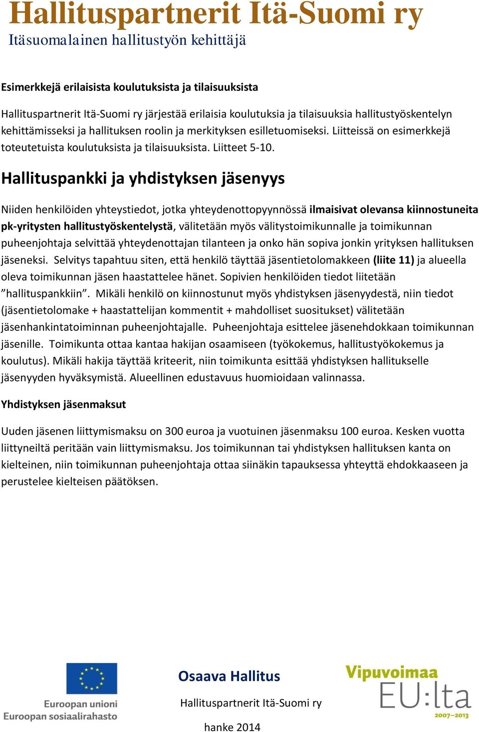 Hallituspankki ja yhdistyksen jäsenyys Niiden henkilöiden yhteystiedot, jotka yhteydenottopyynnössä ilmaisivat olevansa kiinnostuneita pk-yritysten hallitustyöskentelystä, välitetään myös