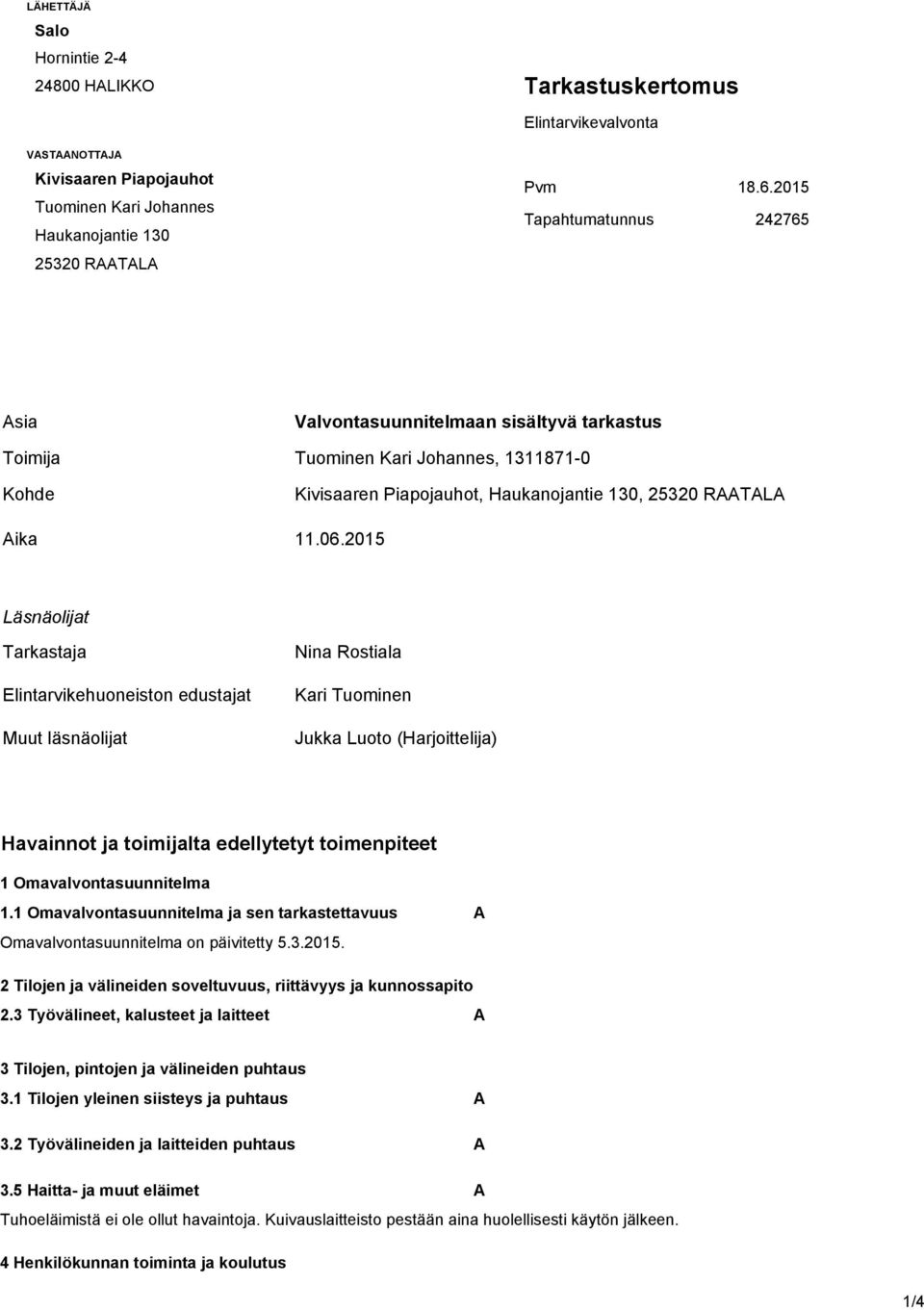 2015 Läsnäolijat Tarkastaja Elintarvikehuoneiston edustajat Muut läsnäolijat Nina Rostiala Kari Tuominen Jukka Luoto (Harjoittelija) Havainnot ja toimijalta edellytetyt toimenpiteet 1