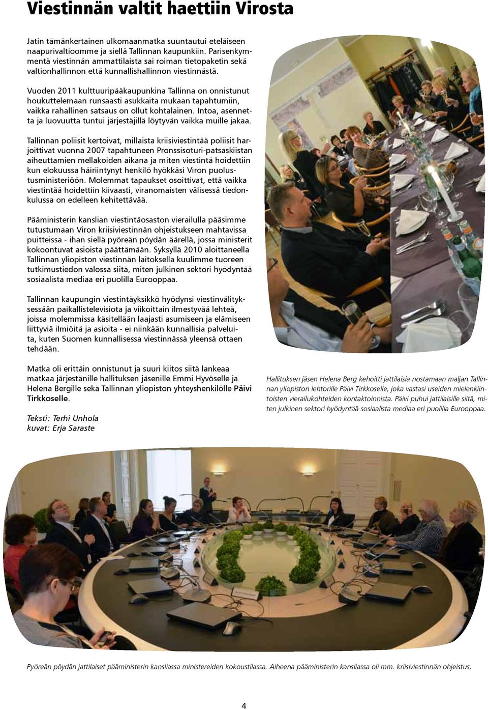Vuoden 2011 kulttuuripääkaupunkina Tallinna on onnistunut houkuttelemaan runsaasti asukkaita mukaan tapahtumiin, vaikka rahallinen satsaus on ollut kohtalainen.