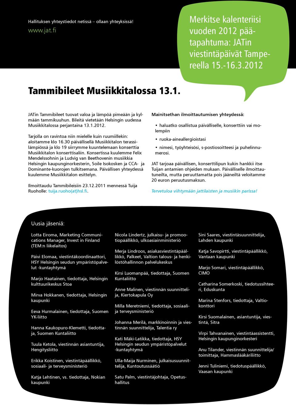 30 päivällisellä Musiikkitalon terassilämpiössä ja klo 19 siirrymme kuuntelemaan konserttia Musiikkitalon konserttisaliin.