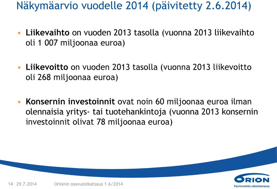 on vuoden 2013 tasolla (vuonna 2013 liikevoitto oli 268 miljoonaa euroa) Konsernin investoinnit ovat noin