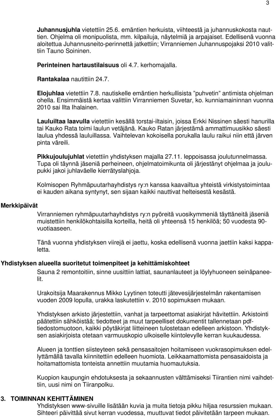 Rantakalaa nautittiin 24.7. Elojuhlaa vietettiin 7.8. nautiskelle emäntien herkullisista puhvetin antimista ohjelman ohella. Ensimmäistä kertaa valittiin Virranniemen Suvetar, ko.