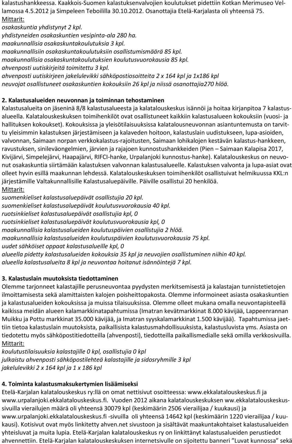 maakunnallisiin osakaskuntakoulutuksiin osallistumismäärä 85 kpl. maakunnallisia osakaskuntakoulutuksien koulutusvuorokausia 85 kpl. ahvenposti uutiskirjeitä toimitettu 3 kpl.