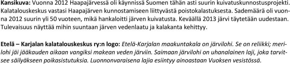 Keväällä 2013 järvi täytetään uudestaan. Tulevaisuus näyttää mihin suuntaan järven vedenlaatu ja kalakanta kehittyy.