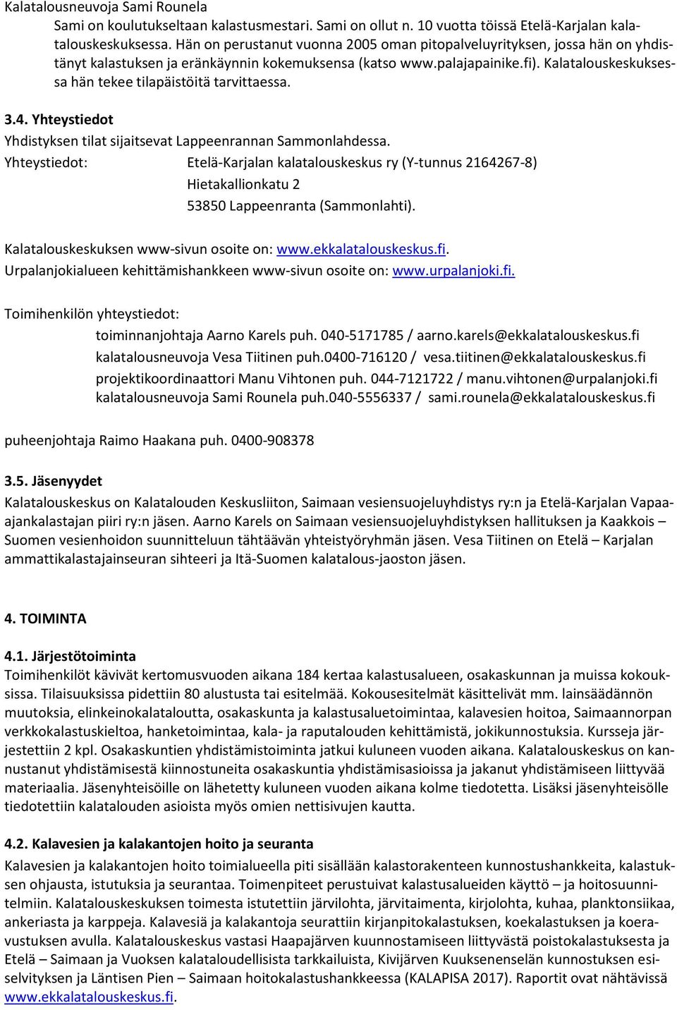 Kalatalouskeskuksessa hän tekee tilapäistöitä tarvittaessa. 3.4. Yhteystiedot Yhdistyksen tilat sijaitsevat Lappeenrannan Sammonlahdessa.