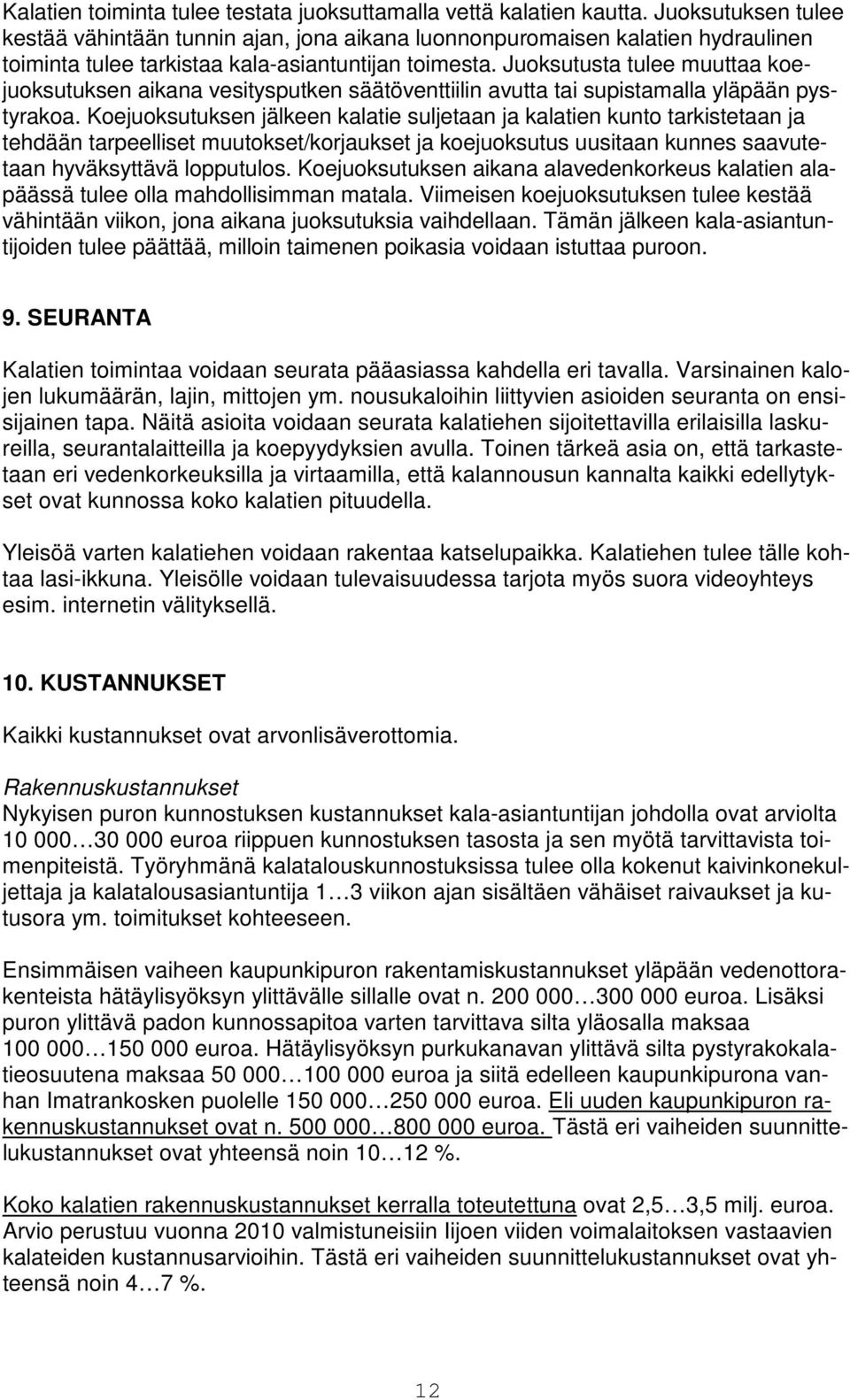 Juoksutusta tulee muuttaa koejuoksutuksen aikana vesitysputken säätöventtiilin avutta tai supistamalla yläpään pystyrakoa.