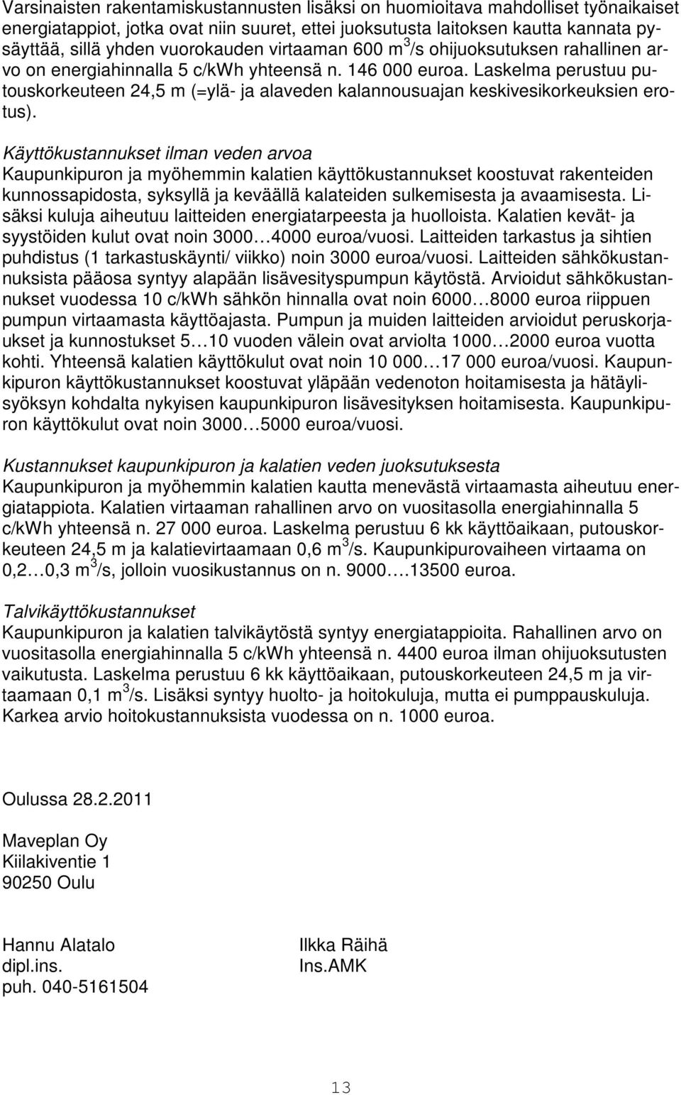 Laskelma perustuu putouskorkeuteen 24,5 m (=ylä- ja alaveden kalannousuajan keskivesikorkeuksien erotus).