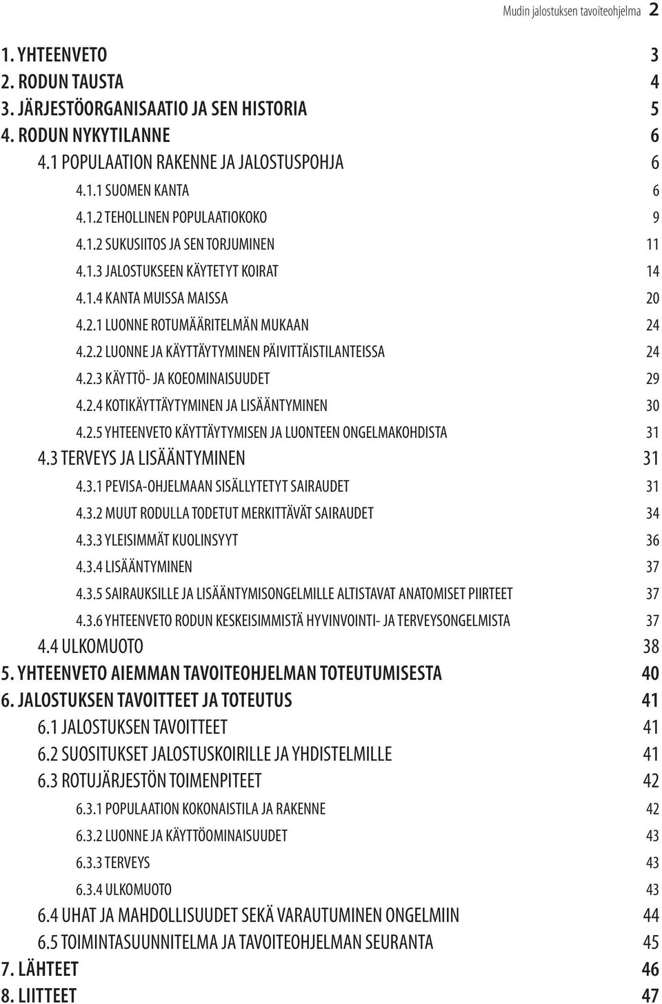 2.3 KÄYTTÖ- JA KOEOMINAISUUDET 29 4.2.4 KOTIKÄYTTÄYTYMINEN JA LISÄÄNTYMINEN 30 4.2.5 YHTEENVETO KÄYTTÄYTYMISEN JA LUONTEEN ONGELMAKOHDISTA 31 4.3 TERVEYS JA LISÄÄNTYMINEN 31 4.3.1 PEVISA-OHJELMAAN SISÄLLYTETYT SAIRAUDET 31 4.