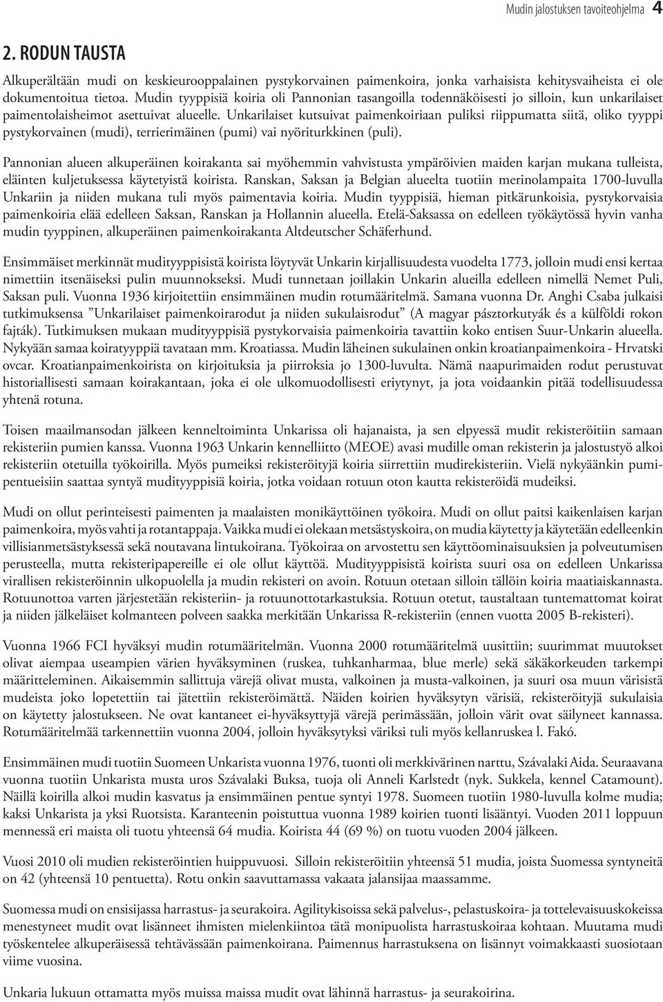 Unkarilaiset kutsuivat paimenkoiriaan puliksi riippumatta siitä, oliko tyyppi pystykorvainen (mudi), terrierimäinen (pumi) vai nyöriturkkinen (puli).