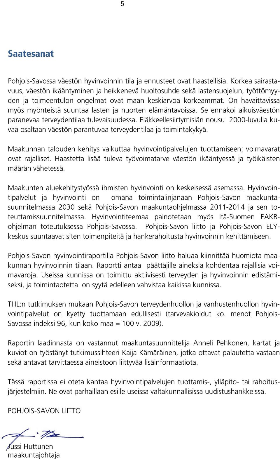 On havaittavissa myös myönteistä suuntaa lasten ja nuorten elämäntavoissa. Se ennakoi aikuisväestön paranevaa terveydentilaa tulevaisuudessa.