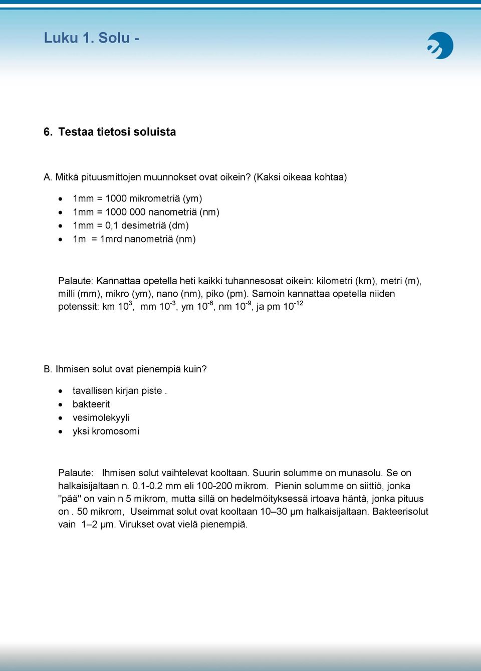 kilometri (km), metri (m), milli (mm), mikro (ym), nano (nm), piko (pm). Samoin kannattaa opetella niiden potenssit: km 10 3, mm 10-3, ym 10-6, nm 10-9, ja pm 10-12 B.
