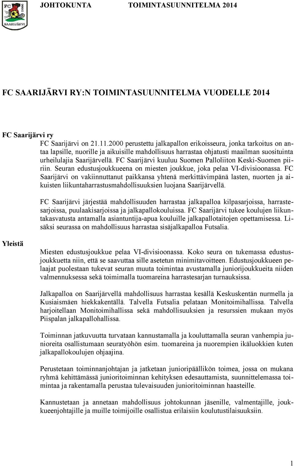 FC Saarijärvi kuuluu Suomen Palloliiton Keski-Suomen piiriin. Seuran edustusjoukkueena on miesten joukkue, joka pelaa VI-divisioonassa.