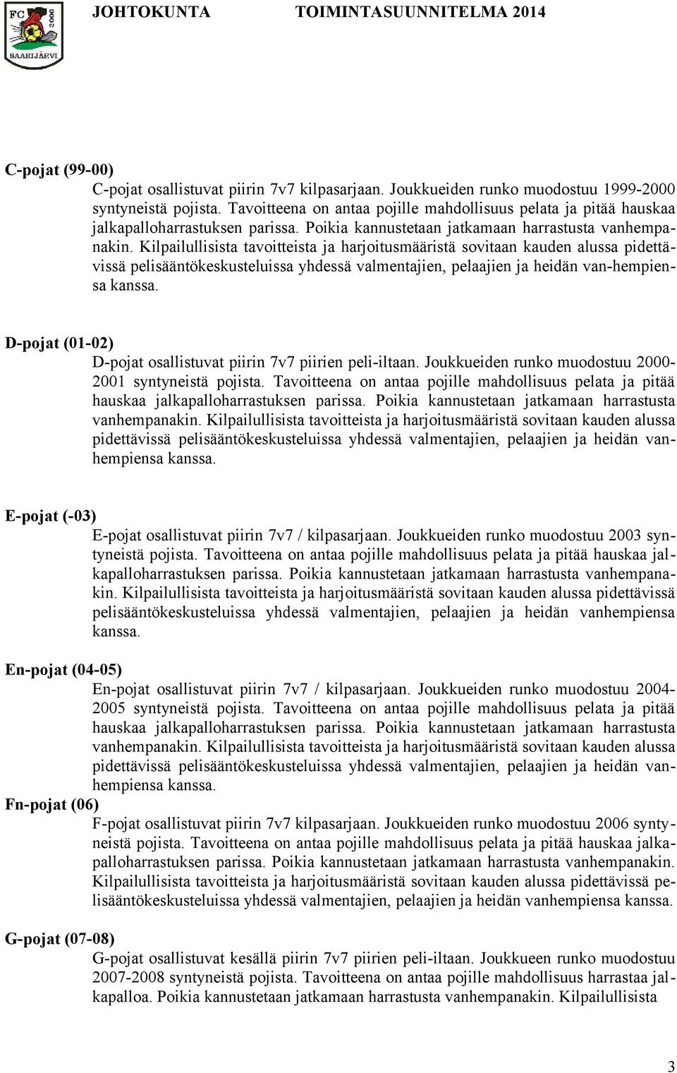 Kilpailullisista tavoitteista ja harjoitusmääristä sovitaan kauden alussa pidettävissä pelisääntökeskusteluissa yhdessä valmentajien, pelaajien ja heidän van-hempiensa D-pojat (01-02) D-pojat