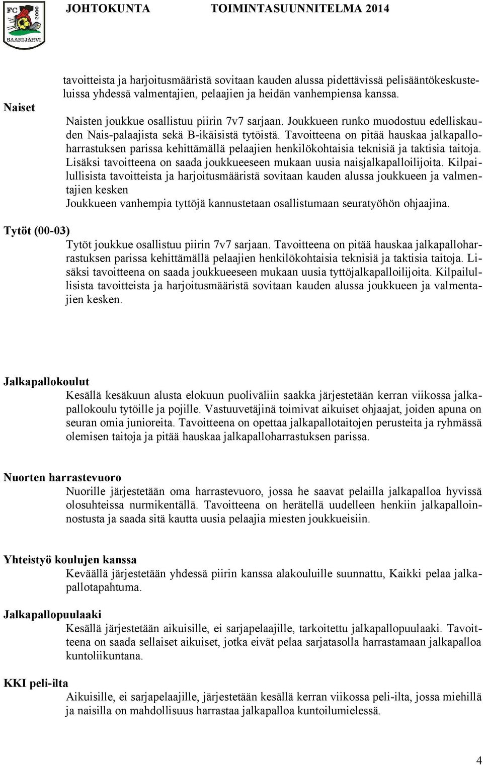 Tavoitteena on pitää hauskaa jalkapalloharrastuksen parissa kehittämällä pelaajien henkilökohtaisia teknisiä ja taktisia taitoja.