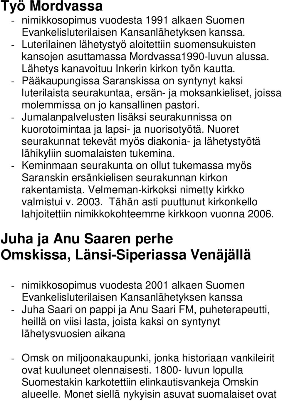 - Pääkaupungissa Saranskissa on syntynyt kaksi luterilaista seurakuntaa, ersän- ja moksankieliset, joissa molemmissa on jo kansallinen pastori.