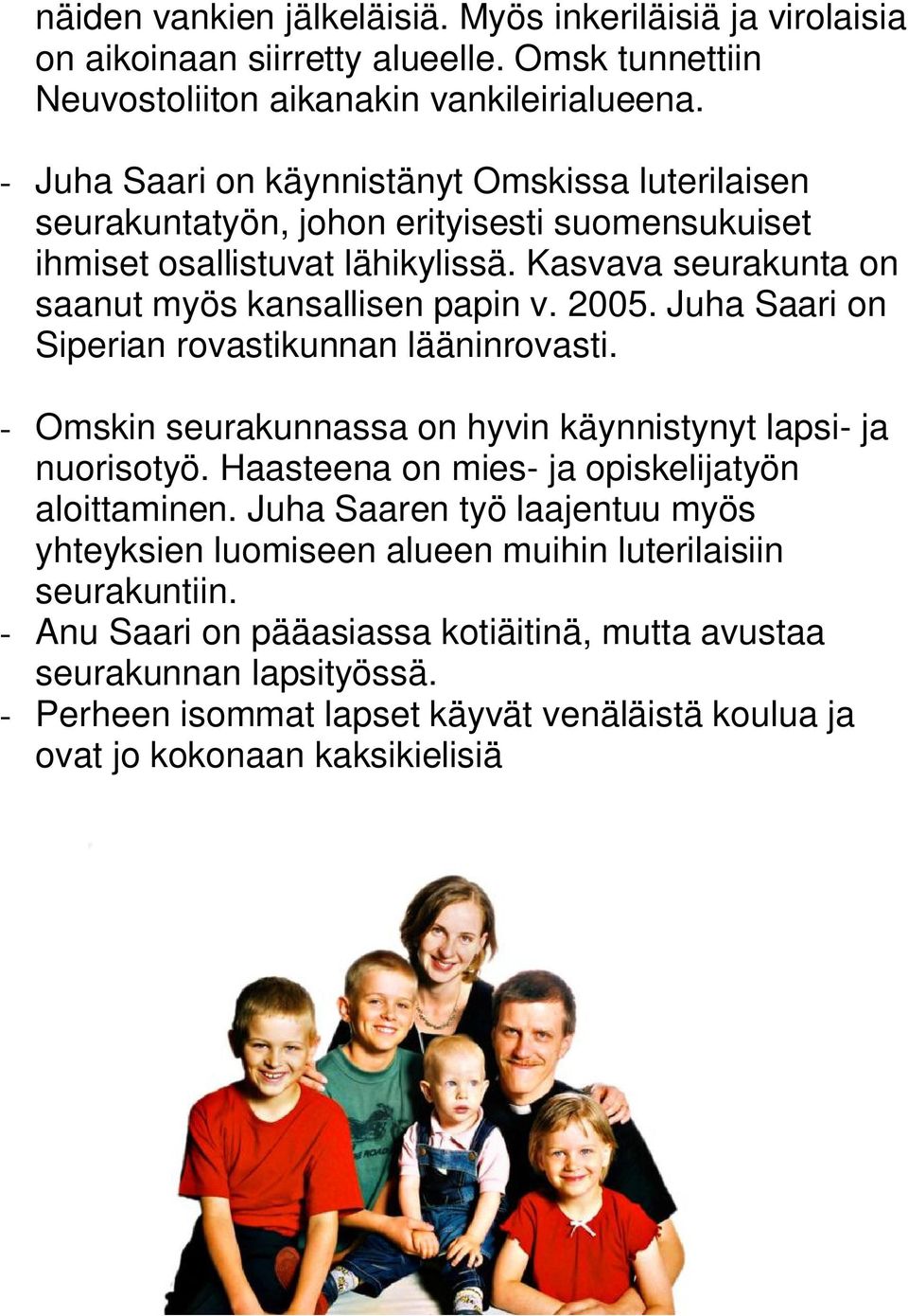 2005. Juha Saari on Siperian rovastikunnan lääninrovasti. - Omskin seurakunnassa on hyvin käynnistynyt lapsi- ja nuorisotyö. Haasteena on mies- ja opiskelijatyön aloittaminen.