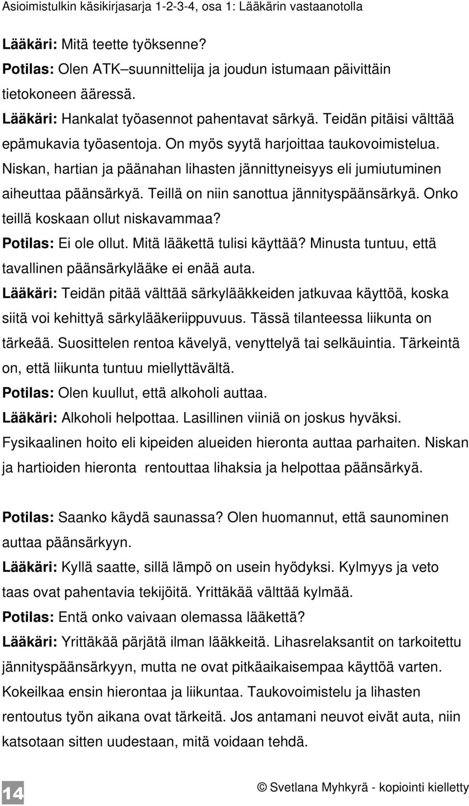 Teillä on niin sanottua jännityspäänsärkyä. Onko teillä koskaan ollut niskavammaa? Potilas: Ei ole ollut. Mitä lääkettä tulisi käyttää? Minusta tuntuu, että tavallinen päänsärkylääke ei enää auta.