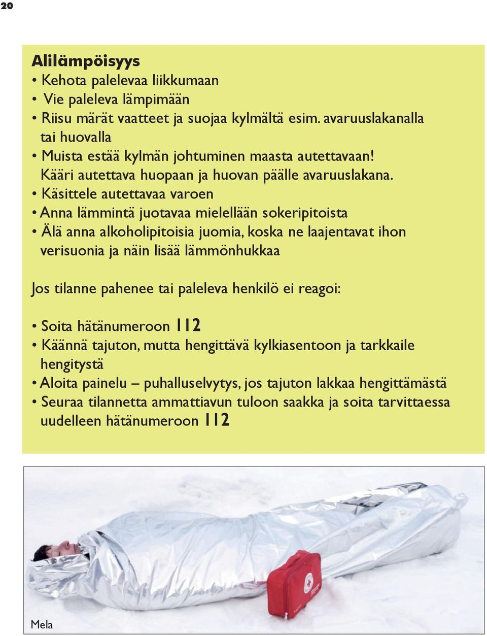 Käsittele autettavaa varoen Anna lämmintä juotavaa mielellään sokeripitoista Älä anna alkoholipitoisia juomia, koska ne laajentavat ihon verisuonia ja näin lisää lämmönhukkaa Jos