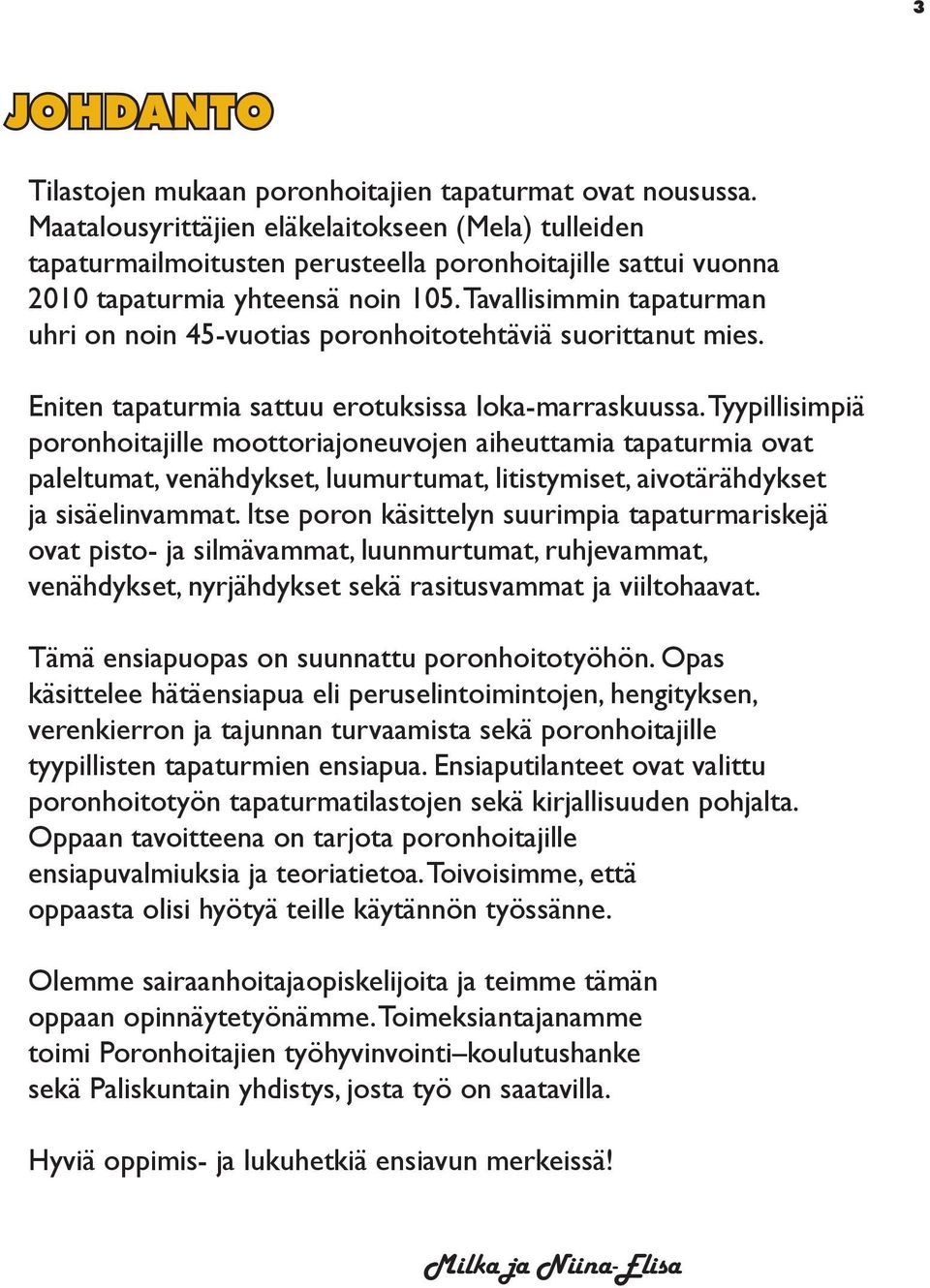 Tavallisimmin tapaturman uhri on noin 45-vuotias poronhoitotehtäviä suorittanut mies. Eniten tapaturmia sattuu erotuksissa loka-marraskuussa.
